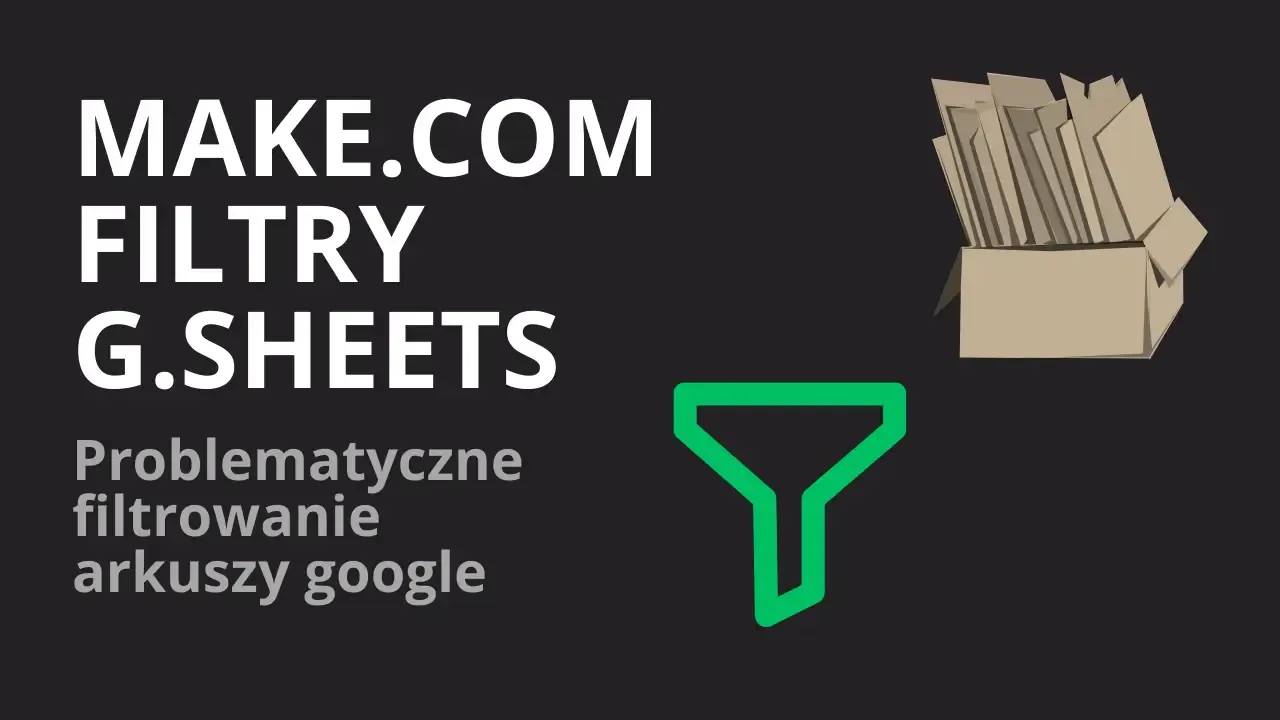 Jak poprawnie filtrować Google Sheets po checkboxach w Make?